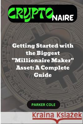 Cryptonaire: Getting Started with the Biggest Millionaire Maker Asset: A Complete Guide Parker Cole 9798844636080 Independently Published - książka