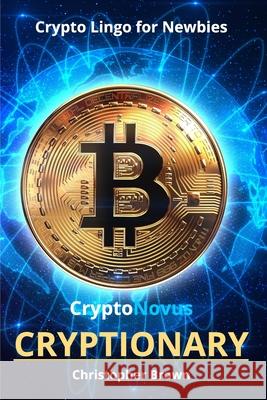 CryptoNovus Cryptionary: Crypto Lingo for Newbies Brown, Christopher 9781734550023 Blurb - książka