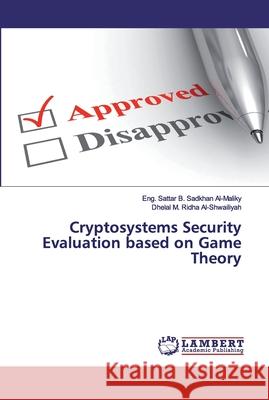 Cryptosystems Security Evaluation based on Game Theory Sadkhan Al-Maliky, Eng. Sattar B.; Ridha Al-Shwailiyah, Dhelal M. 9786200485403 LAP Lambert Academic Publishing - książka