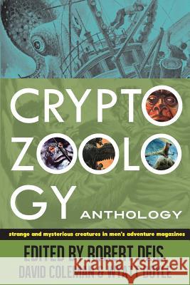 Cryptozoology Anthology: Strange and Mysterious Creatures in Men's Adventure Magazines Robert Deis David Coleman Wyatt Doyle 9780982723913 New Texture - książka