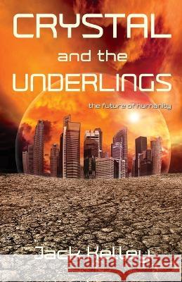 Crystal and the Underlings: The future of humanity Jack Kelley 9781611534948 Torchflame Books - książka