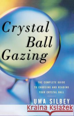 Crystal Ball Gazing: The Complete Guide to Choosing and Reading Your Crystal Ball Silbey, Uma 9780684836447 Fireside Books - książka