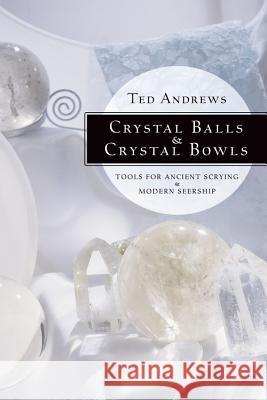 Crystal Balls & Crystal Bowls: Tools for Ancient Scrying & Modern Seership Andrews, Ted 9781567180268 Llewellyn Publications - książka