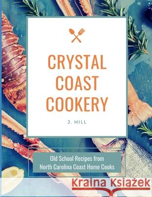 Crystal Coast Cookery: Old School Recipes from North Carolina Coast Home Cooks J. Hill 9781733480376 Moody Boxfan Books - książka