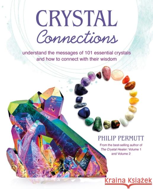 Crystal Connections: Understand the Messages of 101 Essential Crystals and How to Connect with Their Wisdom Philip Permutt 9781800652095 Ryland, Peters & Small Ltd - książka