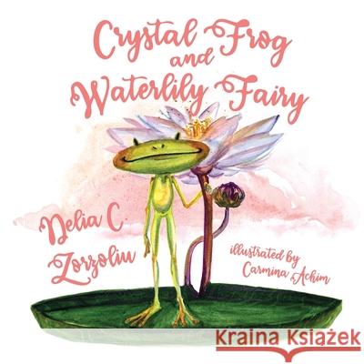 Crystal Frog and Waterlily Fairy Carmina Achim Delia C. Zorzoliu 9786060714941 Editura Letras - książka