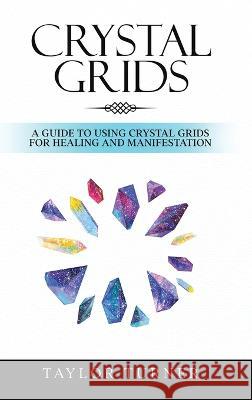 Crystal Grids: A Guide to Using Crystal Grids for Healing and Manifestation Taylor Turner   9781959018131 Rivercat Books LLC - książka