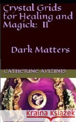 Crystal Grids for Healing and Magick: Dark Matters Catherine Avizinis 9781688509009 Independently Published - książka