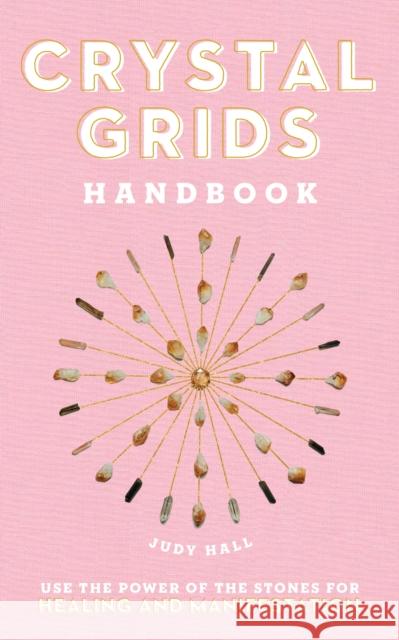 Crystal Grids Handbook: Use the Power of the Stones for Healing and Manifestation Judy Hall 9781592339877 Quarto Publishing Group USA Inc - książka