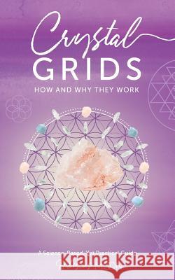 Crystal Grids: How and Why They Work: A Science-Based, Yet Practical Guide Hibiscus Moon 9781463729189 Createspace - książka