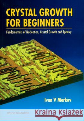 Crystal Growth for Beginners: Fundamentals of Nucleation, Crystal Growth and Epitaxy Ivan V. Markov I. V. Markov 9789810215316 World Scientific Publishing Company - książka