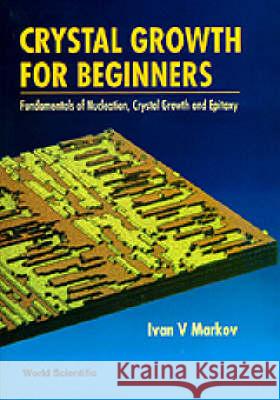 Crystal Growth for Beginners: Fundamentals of Nucleation, Crystal Growth and Epitaxy Ivan Vesselinov Markov 9789810221775 World Scientific Publishing Company - książka