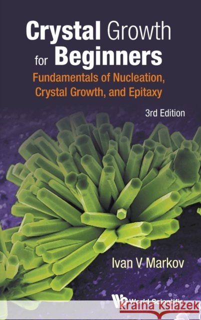 Crystal Growth for Beginners: Fundamentals of Nucleation, Crystal Growth and Epitaxy (Third Edition) Ivan Vesselinov Markov 9789813143425 World Scientific Publishing Company - książka