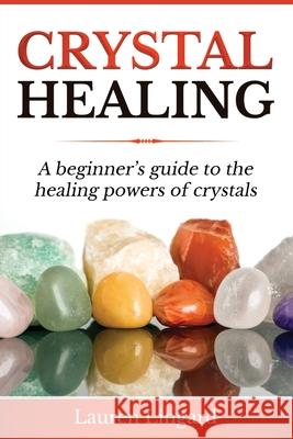 Crystal Healing: A Beginner's Guide to the Healing Powers of Crystals Lauren Lingard 9781761037436 Ingram Publishing - książka