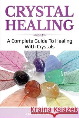 Crystal Healing: A Complete Guide to Healing with Crystals Jamie Parr 9781761035661 Ingram Publishing - książka