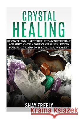 Crystal Healing: Discover And Learn These Top 9 Benefits That You Must Know About Crystal Healing To Your Health And To Be Loved And We Freely, Shay 9781523352920 Createspace Independent Publishing Platform - książka