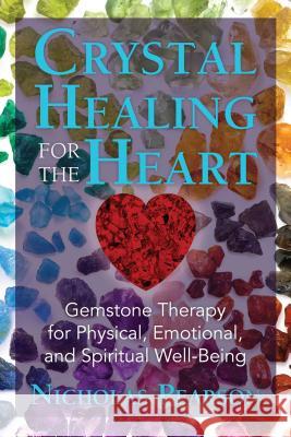 Crystal Healing for the Heart: Gemstone Therapy for Physical, Emotional, and Spiritual Well-Being Nicholas Pearson 9781620556566 Destiny Books - książka