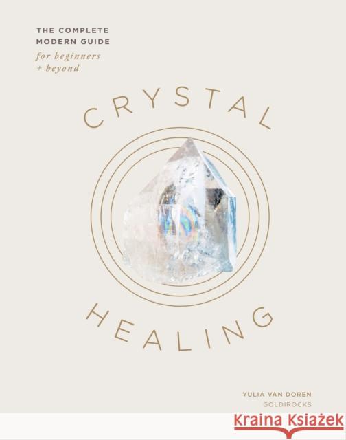 Crystal Healing: The Complete Modern Guide for Beginners and Beyond Yulia Van Doren 9781837830794 Quadrille Publishing Ltd - książka