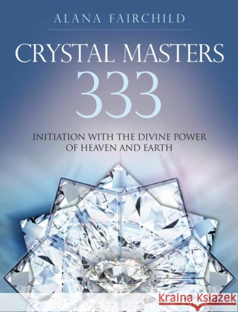 Crystal Masters 333: Initiation with the Divine Power of Heaven & Earth Alana Fairchild   9781922161185 Blue Angel Gallery - książka