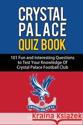 Crystal Palace Quiz Book Chris Carpenter 9781718159259 Independently Published - książka