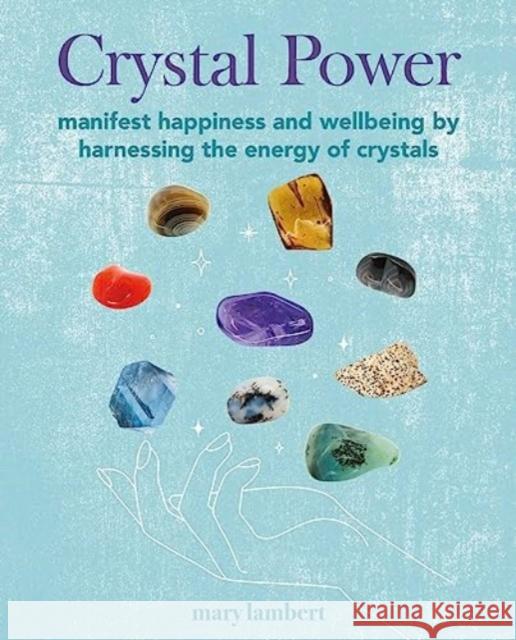 Crystal Power: Manifest Happiness and Wellbeing by Harnessing the Energy of Crystals Mary Lambert 9781800653207 Ryland, Peters & Small Ltd - książka