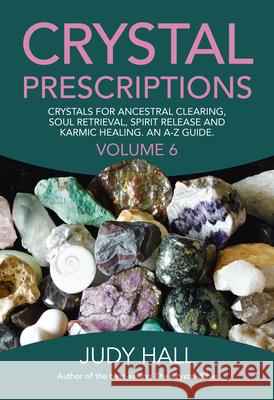 Crystal Prescriptions volume 6 – Crystals for ancestral clearing, soul retrieval, spirit release and karmic healing. An A–Z guide. Judy Hall 9781785354557 Collective Ink - książka