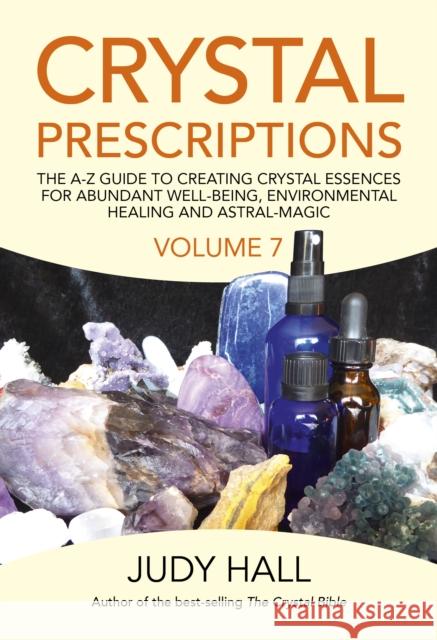 Crystal Prescriptions volume 7: The A-Z Guide to Creating Crystal Essences for Abundant Well-Being, Environmental Healing and Astral Magic Judy Hall 9781789040524 John Hunt Publishing - książka