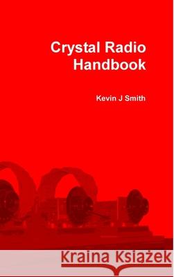 Crystal Radio Handbook Kevin J. Smith 9781716244476 Lulu.com - książka