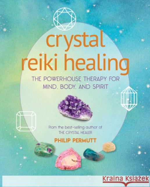 Crystal Reiki Healing: The Powerhouse Therapy for Mind, Body, and Spirit Philip Permutt 9781782498575 Ryland, Peters & Small Ltd - książka