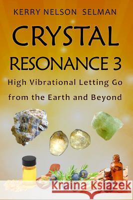 Crystal Resonance 3: High Vibrational Letting Go from the Earth and Beyond Kerry Nelso 9780648326649 Kerry Selman - książka