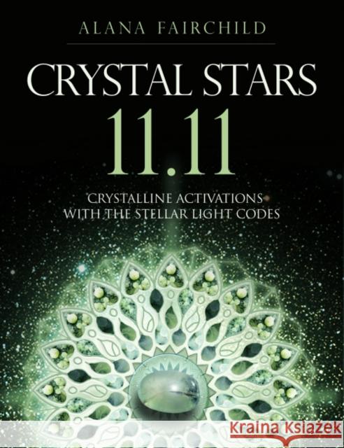 Crystal Stars 11.11: Crystalline Activations with the Stellar Light Codes Alana (Alana Fairchild) Fairchild 9781925538762 Blue Angel Gallery - książka