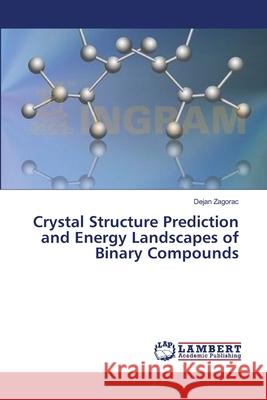 Crystal Structure Prediction and Energy Landscapes of Binary Compounds Zagorac Dejan 9783659335877 LAP Lambert Academic Publishing - książka