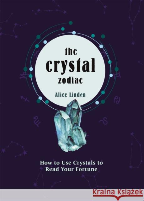 Crystal Zodiac: How to use Crystals to Read your Fortune Alice Linden 9780753734650 Octopus Publishing Group - książka