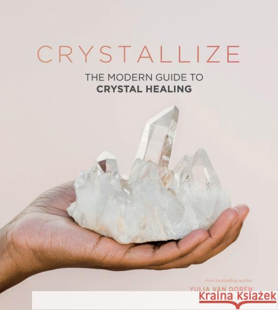Crystallize: The Modern Guide to Crystal Healing Yulia Va 9781787134522 Quadrille Publishing Ltd - książka