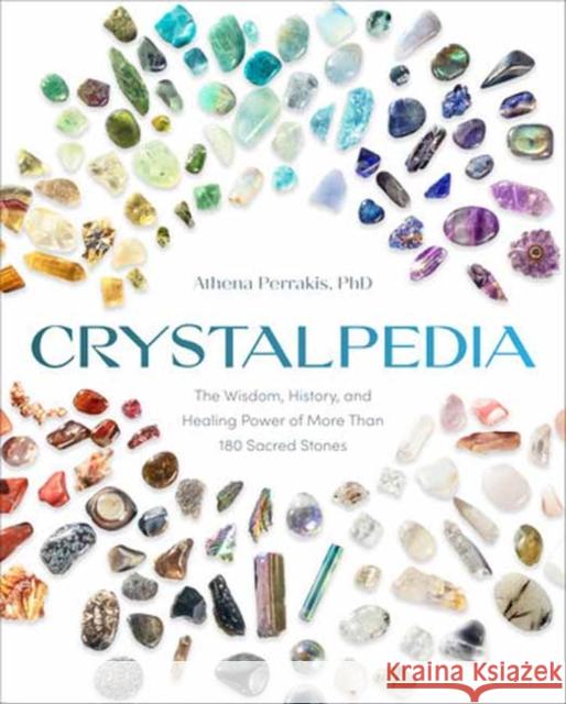 Crystalpedia: The Wisdom, History, and Healing Power of More Than 180 Sacred Stones Athena Perrakis 9780593579091 Rodale Books - książka
