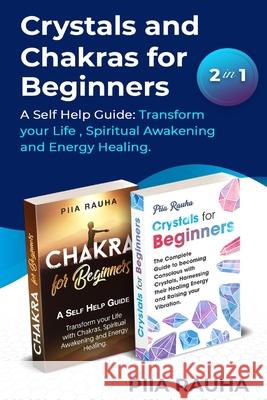 Crystals And Chakras for Beginners: A Self Help Guide: Transform your Life, Spiritual Awakening and Energy Healing. Piia Rauha 9781686044625 Independently Published - książka