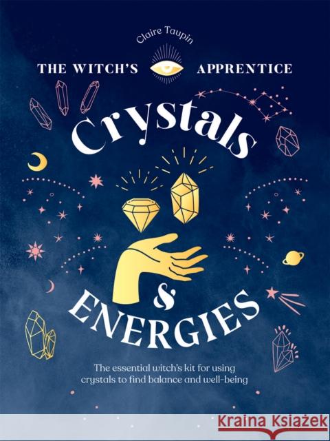 Crystals and Energies: The Essential Witch’s Kit for Using Crystals to Find Balance and Well-Being Claire Taupin 9781787139299 Quadrille Publishing Ltd - książka