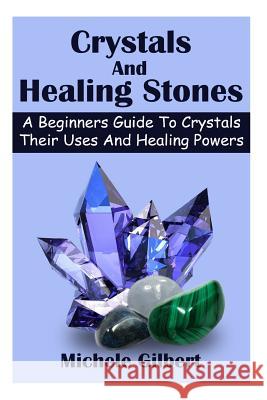 Crystals And Healing Stones: A Beginners Guide To Crystals Their Uses And Healing Powers Gilbert, Michele 9781511976879 Createspace - książka