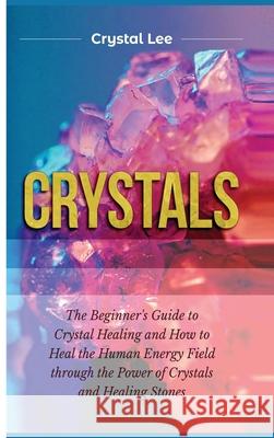 Crystals: Beginner's Guide to Crystal Healing and How to Heal the Human Energy Field through the Power of Crystals and Healing S Crystal Lee 9781955617116 Kyle Andrew Robertson - książka