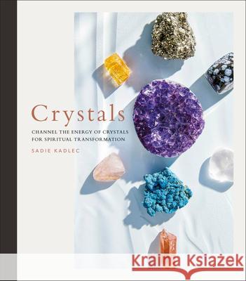 Crystals: Channel the Energy of Crystals for Spiritual Transformation Kadlec, Sadie 9780744039870 DK Publishing (Dorling Kindersley) - książka