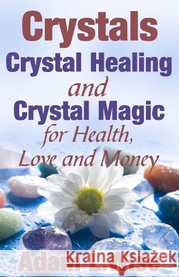 Crystals: Crystal Healing and Crystal Magic for Health, Love and Money Adam L. Wise 9781537252124 Createspace Independent Publishing Platform - książka