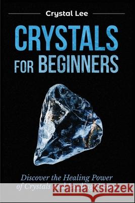 Crystals for Beginners: Discover the Healing Power of Crystals and Healing Stones Crystal Lee 9781955617123 Kyle Andrew Robertson - książka