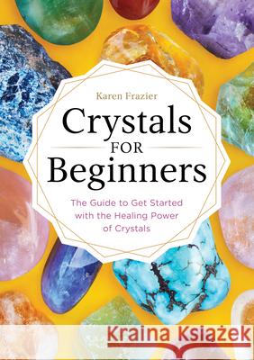 Crystals for Beginners: The Guide to Get Started with the Healing Power of Crystals Karen Frazier 9781623159917 Althea Press - książka