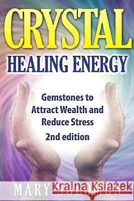 Crystals: Gemstones And Crystals To Reduce Stress, Attract Money and Increase Energy Solomon, Mary 9781505892482 Createspace - książka