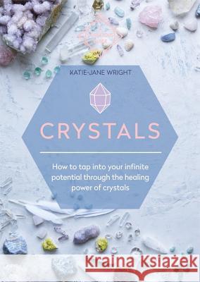 Crystals: How to Tap Into Your Infinite Potential Through the Healing Power of Crystals Katie-Jane Wright 9781912023943 Kyle Cathie Limited - książka