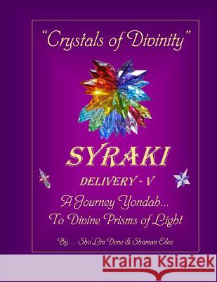 Crystals of Divinity: SYRAKI Delivery- V ... A Journey Yondah... To Divine Prisms of Light Eilee, Shaman 9781072971580 Independently Published - książka