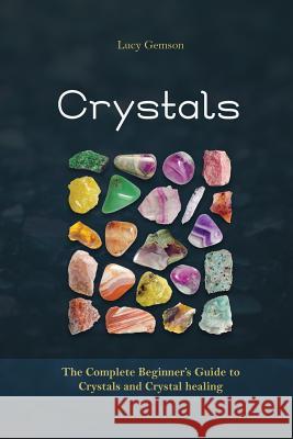 Crystals: The Complete Beginner's Guide to Crystals and Crystal Healing Lucy Gemson 9781532706066 Createspace Independent Publishing Platform - książka