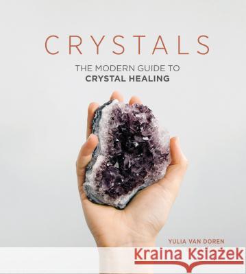 Crystals: The Modern Guide to Crystal Healing Van Doren, Yulia 9781787130357 Quadrille Publishing Ltd - książka