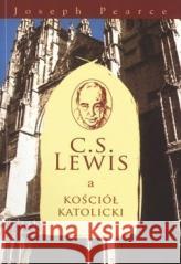 C.S. Lewis a Kościół Katolicki Joseph Pearce 9788388481604 Klub Książki Katolickiej - książka