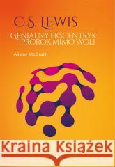 C.S. Lewis. Genialny ekscentryk, prorok mimo woli Alister McGrath 9788367634410 Fundacja Prodoteo - książka